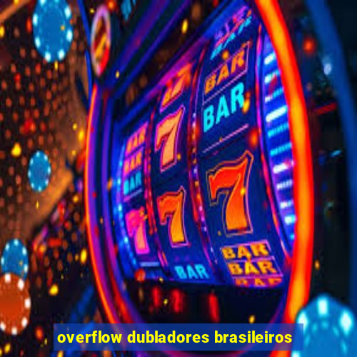 overflow dubladores brasileiros